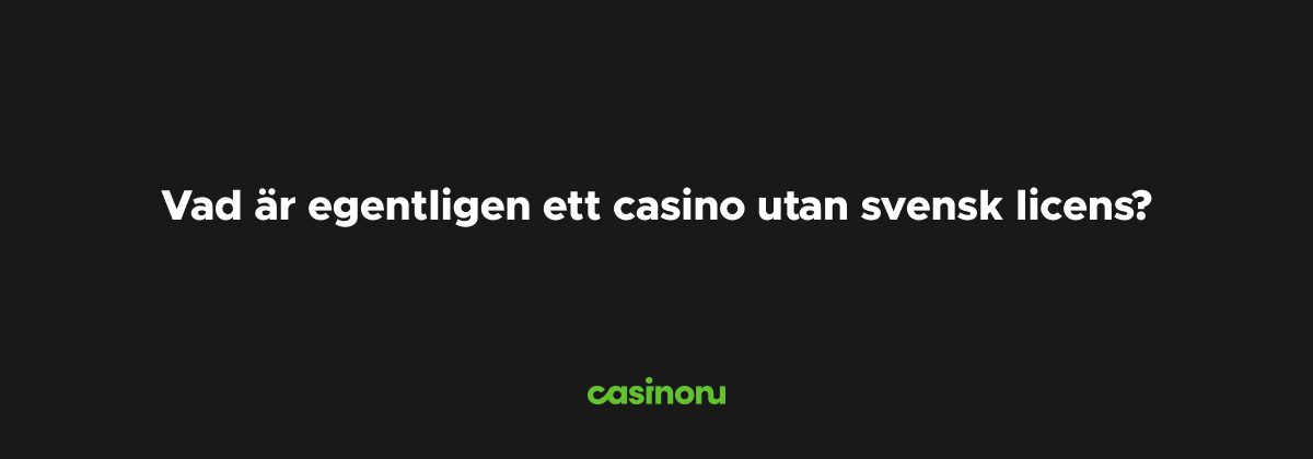 förklarar vad ett casino utan svensk licens är
